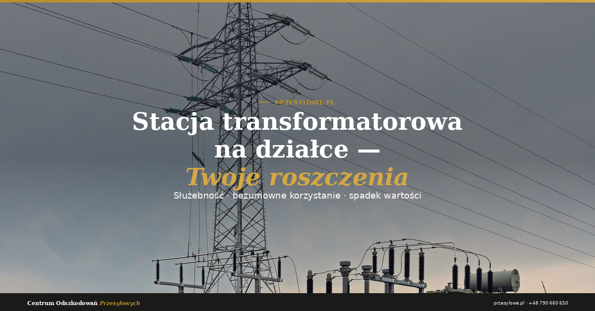 Stacja transformatorowa na działce – roszczenia właściciela i wynagrodzenie za służebność przesyłu